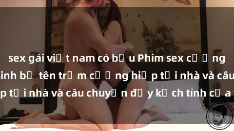 sex gái việt nam có bầu Phim sex cưỡng hiếp vietsub: Nữ sinh bị tên trộm cưỡng hiếp tại nhà và câu chuyện đầy kịch tính của vietsub