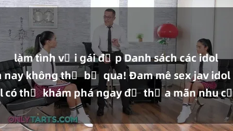 làm tình với gái đẹp Danh sách các idol JAV hot nhất hiện nay không thể bỏ qua! Đam mê sex jav idol có thể khám phá ngay để thỏa mãn nhu cầu giải trí của mình!